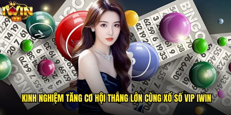 Xổ số VIP iwin mở ra cơ hội trúng thưởng giá trị cho người chơi 3 Kinh nghiệm tăng cơ hội thắng lớn cùng Xổ số VIP iwin