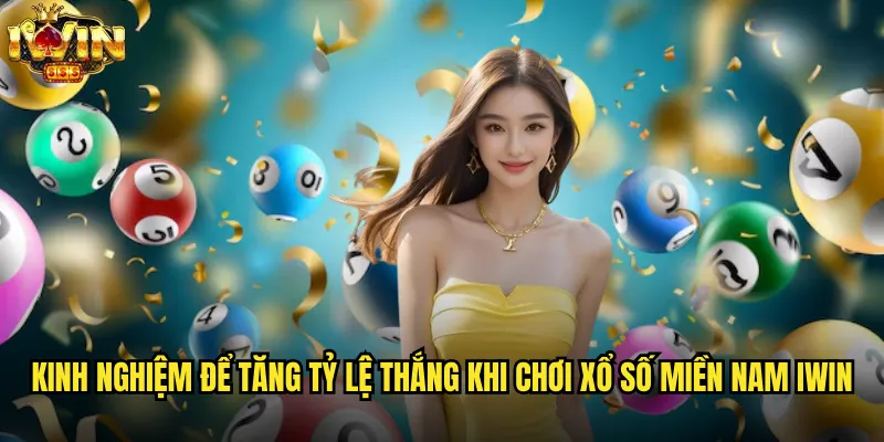 Kinh nghiệm để tăng tỷ lệ thắng khi chơi Xổ số miền Nam iwin