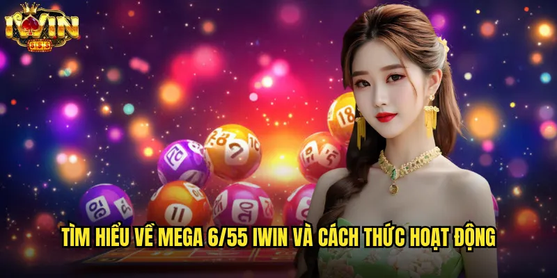 Mega 6/55 iwin chinh phục giấc mơ tỷ phú của bạn 2 Tìm hiểu về Mega 6/55 iwin và cách thức hoạt động
