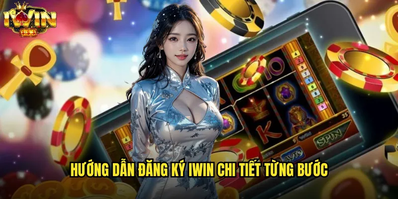 Hướng Dẫn Đăng Ký iwin Chi Tiết Từng Bước