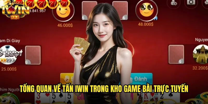Tổng quan về Tấn iwin trong kho game bài trực tuyến